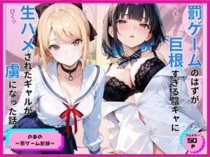 d_776891 罰ゲームのはずが巨根すぎる陰キャに生ハメされたギャルが虜になった話 あやまちの果実
